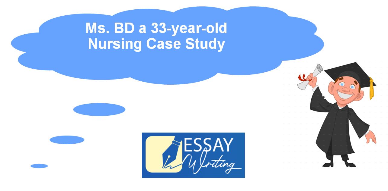 Ms. BD a 33-year-old:  Nursing Case Study Homework Help